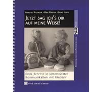 Jetzt sag ich's dir auf meine Weise!: Erste Schritte in Unterstützter Kommunikation mit Kindern
