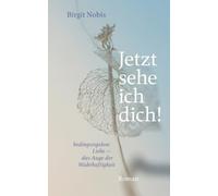 Jetzt sehe ich dich!: bedingungslose Liebe - das Auge der Wahrhaftigkeit