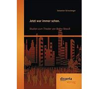 Jetzt War Immer Schon. Studien Zum Theater Von Botho Strauß