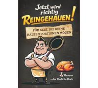 Jetzt wird richtig Reingehauen! Für alle, die keine halben Portionen mögen.: Einfache Rezepte, klare Worte und Essen, das wirklich satt macht