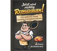 Jetzt wird richtig Reingehauen! Für alle, die keine halben Portionen mögen.: Einfache Rezepte, klare Worte und Essen, das wirklich satt macht