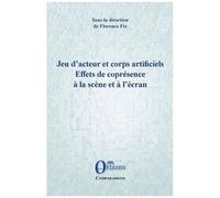 Jeu D'acteur Et Corps Artificiels - Effets De Coprésence À La Scène Et À L'écran