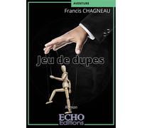 Jeu de dupes - Francis Chagneau - ECHO Editions - broché - Roman