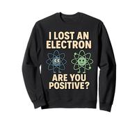 Jeu de Mots I Lost an Electron are You Positive Science Sweatshirt