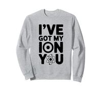 Jeu de Mots I've Got My ION You Science Chimie Sweatshirt