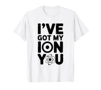 Jeu de Mots I've Got My ION You Science Chimie T-Shirt
