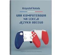 Jeu informatique dans un cours de langue étrangère - Krzysztof Kotuła (Buch auf Polnisch)