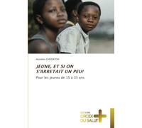 JEUNE, ET SI ON S’ARRETAIT UN PEU!: Pour les jeunes de 15 à 35 ans