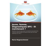 Jeune, femme, diagnostiquée BPS - Et maintenant ?: Quelles mesures favorisant la résilience peuvent être mises en œuvre dans le travail social avec les filles atteintes d'un TPL ?