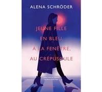 Jeune fille en bleu, à la fenêtre, au crépuscule Alena Schröder (Auteur), Marie-Claude Auger (Traduction)