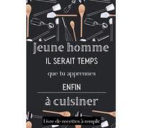 Jeune homme il serait temps que tu apprennes enfin à cuisiner livre de recettes à remplir: carnet pour débutant
