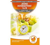 Jeûne Intermittent 16/8: Guide Du Débutant Pour Les Femmes Et Les Hommes - Protocole De Perte De Poids Sans Effort (Livre En Français / Intermittent Fasting In French)