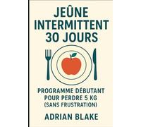 Jeûne intermittent 30 Jours: programme débutant pour perdre 5 kg (sans frustration)