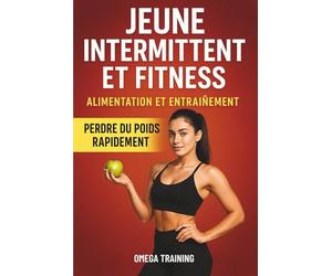 JEUNE INTERMITTENT ET FITNESS: JEUNE INTERMITTENT 16/8 METHODE 5:2 - MANUEL PERDRE DU POIDS RAPIDEMENT - ALIMENTATION ET ENTRAINEMENT - ABDOS ET VENTRE PLAT - BIEN-ETRE ET BIEN VIEILLIR - 100 PAGES