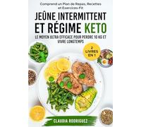 Jeûne Intermittent et Régime Keto: Le moyen ultra efficace pour perdre 10 kg et vivre longtemps ! Comprend un plan de repas, recettes et exercices-fit.