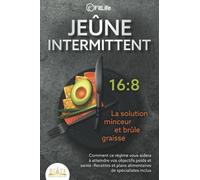 JEÛNE INTERMITTENT - La solution minceur et brûle graisse: Comment ce régime vous aidera à atteindre vos objectifs poids et santé- Recettes et plans alimentaires de spécialistes inclus