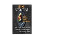 Jeûne Intermittent: Le guide ultime pour maîtriser le jeûne intermittent ,perdre du poids, améliorer votre santé métabolique et vivre plus longtemps avec une énergie optimale.