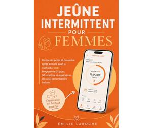 Jeûne Intermittent pour Femmes: Méthode 16/8 après 40 ans - Programme 21 jours, 50 recettes anti-bouffées de chaleur et application Ô Jeûne offerte pour retrouver son poids de forme et son énergie