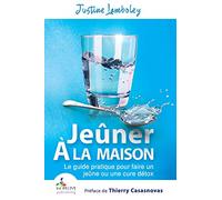 Jeûner à la Maison: Le guide pratique pour faire un jeûne ou une cure détox