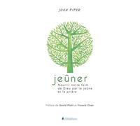 Jeûner - Nourrir Notre Faim De Dieu Par Le Jeûne Et La Prière