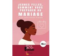 JEUNES FILLES, COMMENT VOUS PREPARER AU MARIAGE, Secrets et astuces pour avoir un mariage harmonieux: Sexualité, épreuves, restauration & séparation
