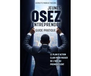 JEUNES OSEZ ENTREPRENDRE: Le plan d'action clair pour passer de l'idée au premier client