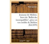 Jeunesse de Molière. Suivi du Ballet des incompatibles, pièce en vers inédite de Molière (Ed.1859) - Paul Lacroix - Hachette Bnf - broché - Livre