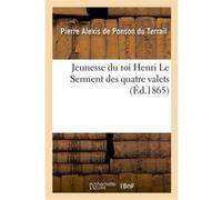 Jeunesse du roi Henri. Le Serment des quatre valets Pierre Alexis De Ponson Du Terrail (Auteur)
