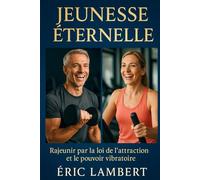 Jeunesse éternelle: Rajeunir par la loi de l'attraction et le pouvoir vibratoire