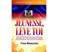 JEUNESSE LÈVE-TOI: Haïti a Besoin de vous. Découvrez Comment vous épanouir, servir votre Communauté et Façonner Votre Pays par Patriotisme.