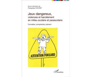 Jeux dangereux, violences et harcèlement en milieu scolaire et parascolaire Connaître, comprendre, prévenir - Françoise Cochet - L'harmattan - broché - Etude