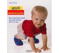 Jeux d'après la pédagogie Montessori: Pour favoriser l'éveil de votre enfant de 0 à 3 ans