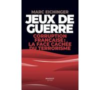 Jeux de guerre - Corruption française : la face cachée de terrorisme - Marc Eichinger - Florent Massot Eds - broché - Essai