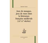 Jeux De Masques, Jeux De Ruses Dans La Littérature Française Médiévale (Xiie-Xve Siècles)