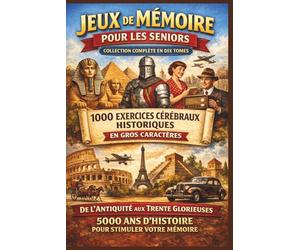 Jeux de Mémoire pour les Seniors - Collection Complète en 10 Tomes: 1000 Exercices Cérébraux Historiques De l'Antiquité aux Trente Glorieuses - 5000 Ans d'Histoire pour Stimuler Votre Mémoire