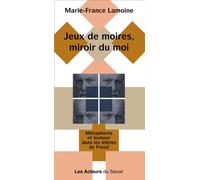 Jeux de moires, miroir du moi Métaphores et humour dans les lettres de Freud - Marie-France Lamoine - Les Acteurs Du Savoir - broché - Etude