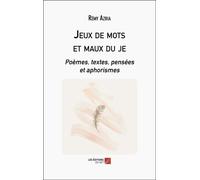 Jeux De Mots Et Maux Du Je - Poèmes, Textes, Pensées Et Aphorismes