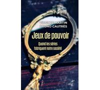 Jeux De Pouvoir - Quand Les Séries Fabriquent Notre Société