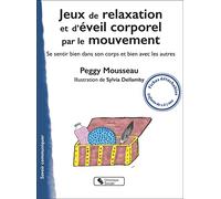 Jeux de relaxation et d'éveil corporel par le mouvement: Se sentir bien dans son corps et bien dans avec les autres