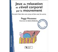 Jeux de relaxation et d'éveil corporel par le mouvement Se sentir bien dans son corps et bien dans avec les autres - Peggy Mousseau - Chronique Sociale - broché - Manuel