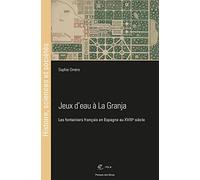 Jeux d'eau à La Granja: Les fontainiers français en Espagne au XVIIIe siècle