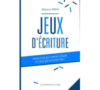 Jeux d'écriture - Pour ceux qui aiment écrire et ceux qui n'osent pas
