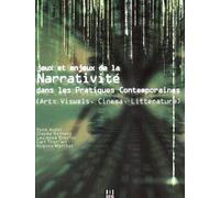 Jeux et Enjeux de la Narrativité dans les pratiques contemporaines (art visuel, cinéma, litterature)