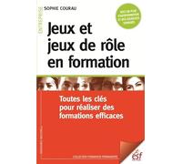 Jeux et jeux de rôle en formation: TOUTES LES CLÉS POUR RÉALISER DES FORMATIONS EFFICACES