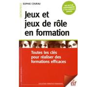 Jeux et jeux de rôle en formation: Toutes les clés pour réaliser des formations efficaces