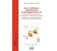 Jeux et réflexions : dramathérapie et développement de soi Accroissement des compétences émotionnelles, relationnelles et cognitives - Kathleen Olivier - L'harmattan - broché - Essai