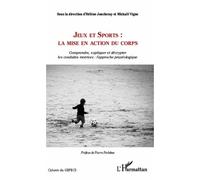 Jeux Et Sports : La Mise En Action Du Corps - Comprendre, Expliquer Et Décrypter Les Conduites Motrices : L'approche Praxéologique