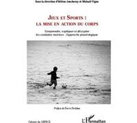 Jeux et Sports: la mise en action du corps Comprendre, expliquer et décrypter les conduites motrices: l'approche praxéologique - Mickaël Vigne - L'harmattan - broché - Etude