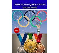 JEUX OLYMPIQUES D'HIVER GUIDE DE VOYAGE 2026: Le guide complet de Milan-Cortina : lieux, villes, Alpes, billets, transports, hôtels et expériences italiennes authentiques