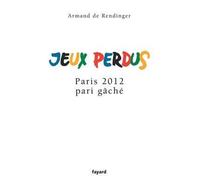 Jeux perdus Paris 2012 pari gâché - Armand de Rendinger - Fayard - broché - Essai